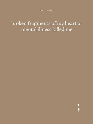 cover image of broken fragments of my heart or mental illness killed me